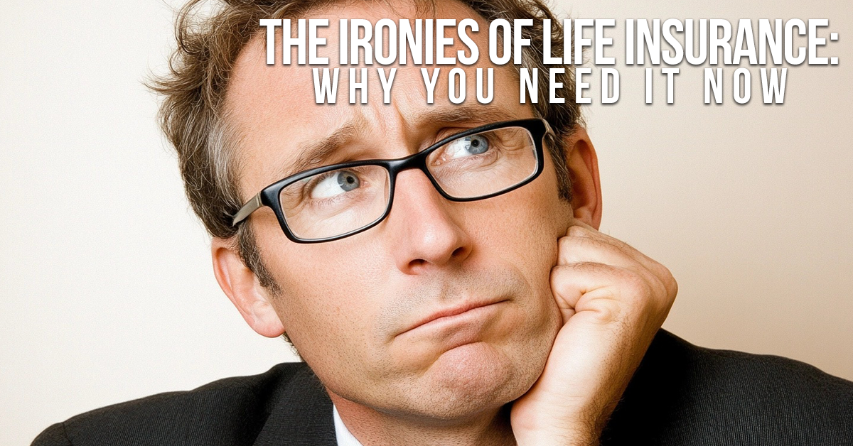 BUSINESS-The Ironies of Life Insurance_ Why You Need It Now