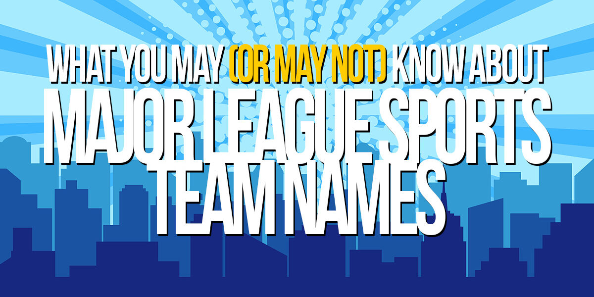 Fun-What You May (Or May Not) Know About Major League Sports Team Names